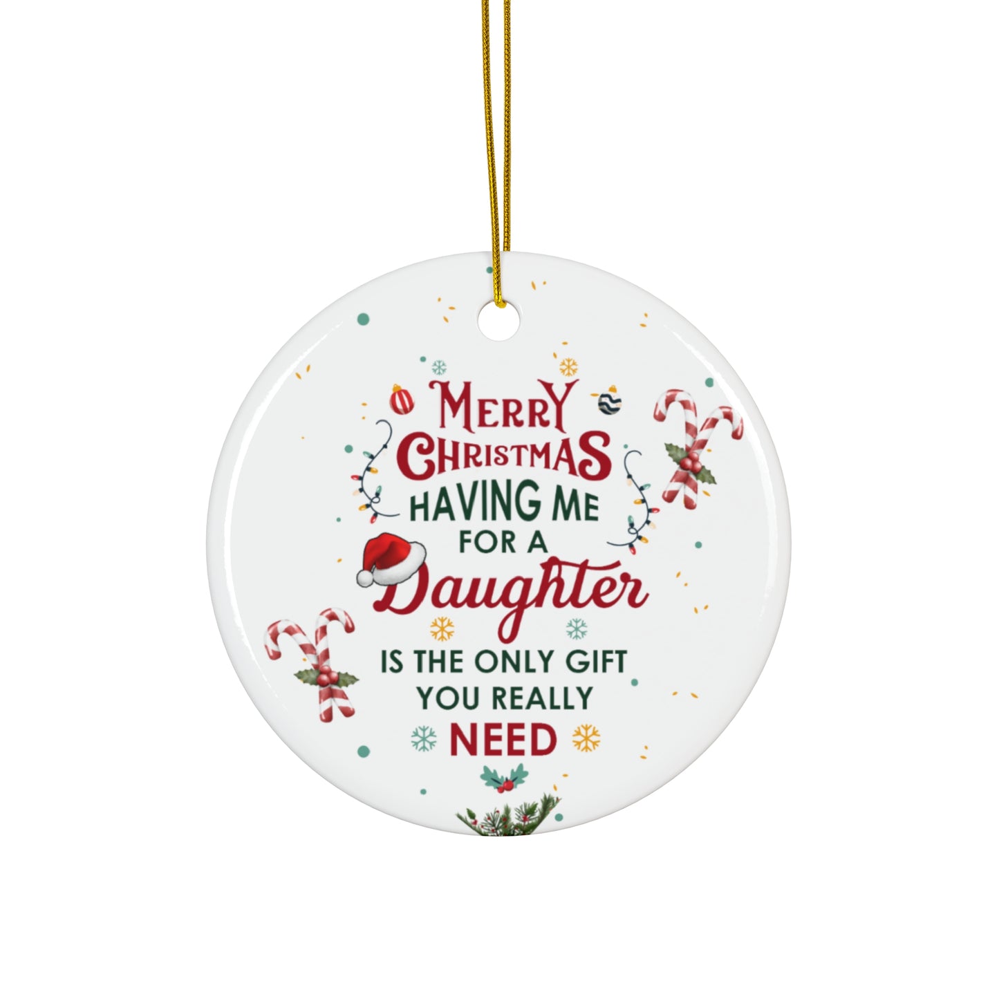 Xmas Ceramic Ornament  - The Only Gift You Need (Having Me for a Daughter" | For  Gifts Giving Season