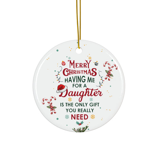 Xmas Ceramic Ornament  - The Only Gift You Need (Having Me for a Daughter" | For  Gifts Giving Season